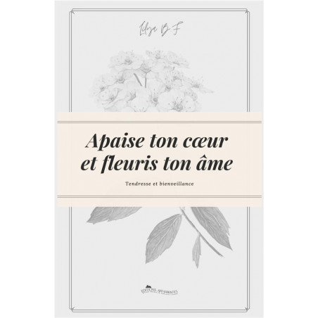 Apaise ton coeur et fleuris ton âme : tendresse et bienveillance